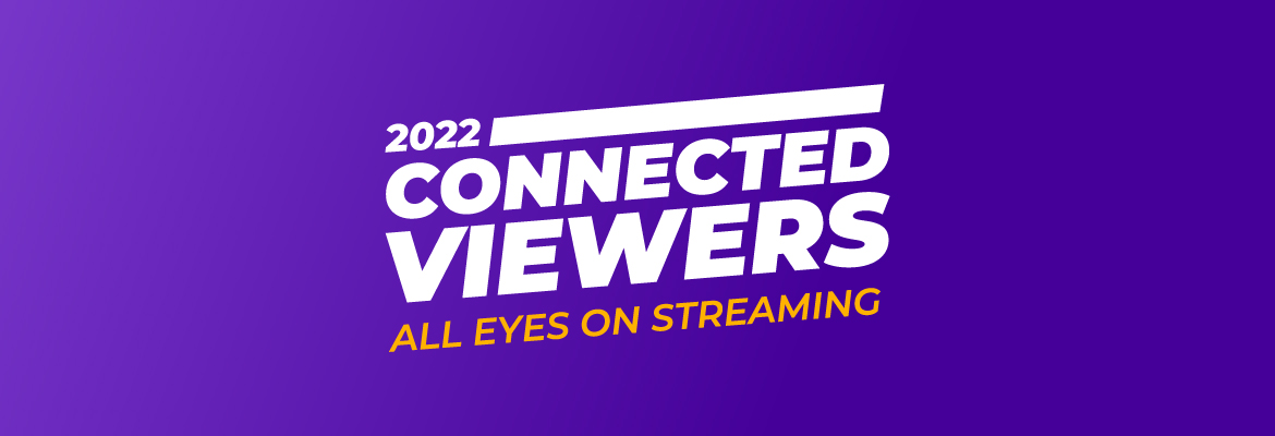 2022 Connected Viewers: All Eyes on Streaming