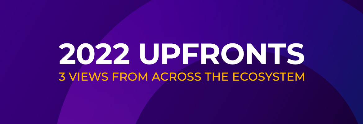 2022 Upfronts: 3 Views From Around the Ecosystem